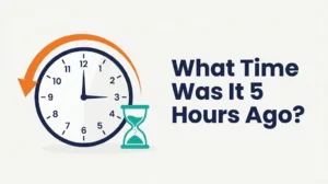 Wall clock with an orange arrow sweeping back five hours next to the headline What Time Was It 5 Hours Ago