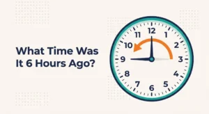Analog clock with an orange arrow turning back six hours, headline What Time Was It 6 Hours Ago
